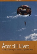 Åter till livet : en lättläst bok för dig med depression, ångest eller rädsla; Felix Berg; 2002
