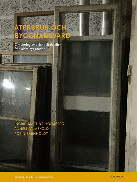 Återbruk och byggnadsvård; Ingrid Martins Holmberg, Anneli Palmsköld, Robin Barnholdt; 2017