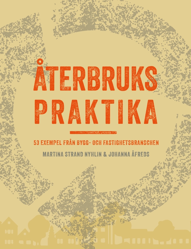 Återbrukspraktika : 53 exempel från bygg- och fastighetsbranschen; Martina Strand Nyhlin, Johanna Åfreds; 2024