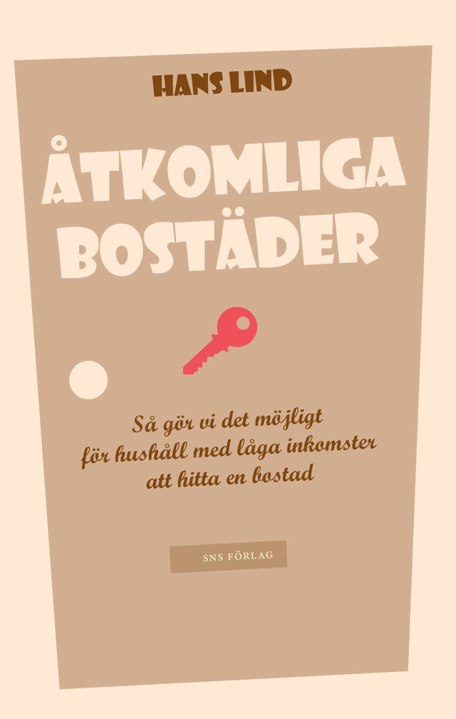 Åtkomliga bostäder : så gör vi det möjligt för hushåll med låga inkomster att hitta en bostad; Hans Lind, Kerstin Annadotter, Folke Björk, Lovisa Högberg, Tord af Klintberg; 2016
