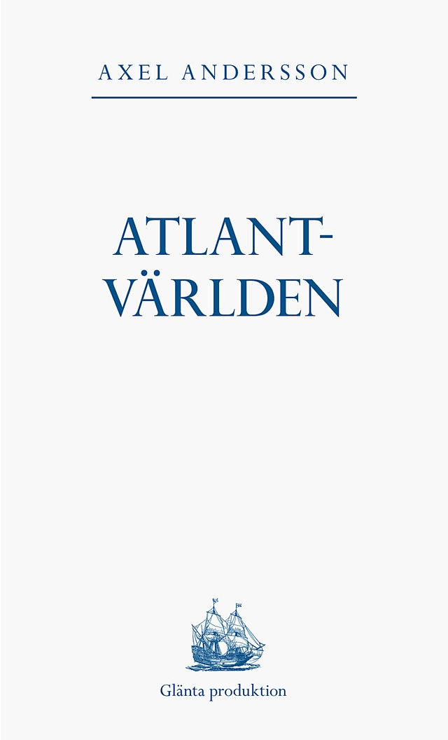 Atlantvärlden : en historia om när Nordamerika erövrades, Europa upptäcktes och en ny värld uppstod däremellan; Axel Andersson; 2018