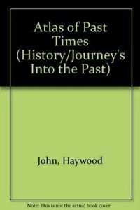 Atlas of Past TimesHistory/Journey's Into the Past; John Haywood