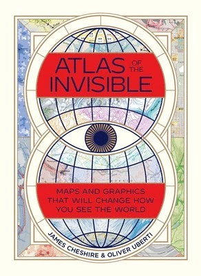 Atlas of the invisible : maps & graphics that will change how you see the world; James Cheshire; 2021