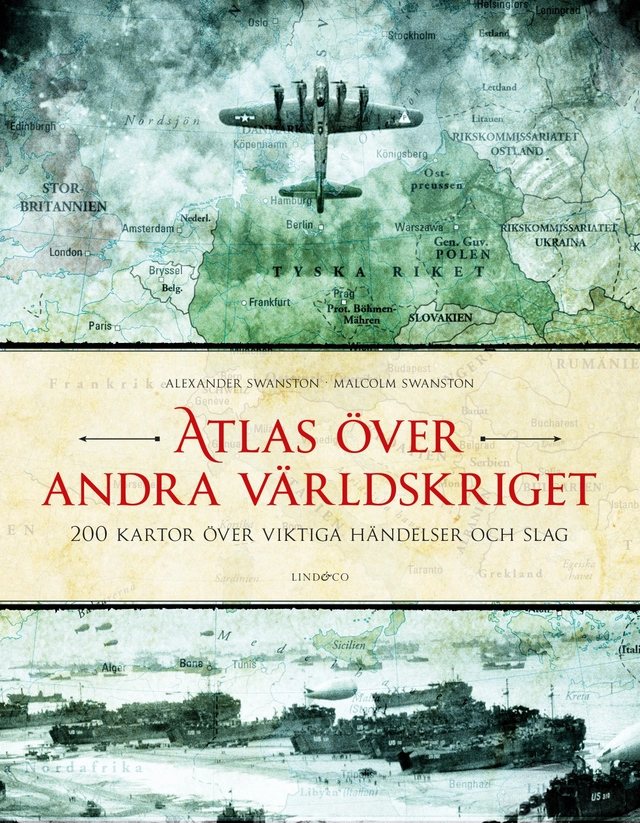 Atlas över andra världskriget : 200 kartor över viktiga händelser och slag; Alexander Swanston, Malcolm Swanston; 2017