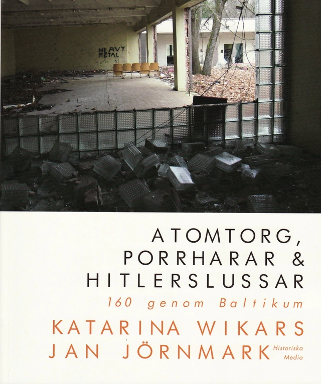 Atomtorg, porrharar & Hitlerslussar : 160 genom Baltikum; Jan Jörnmark, Katarina Wikars; 2009
