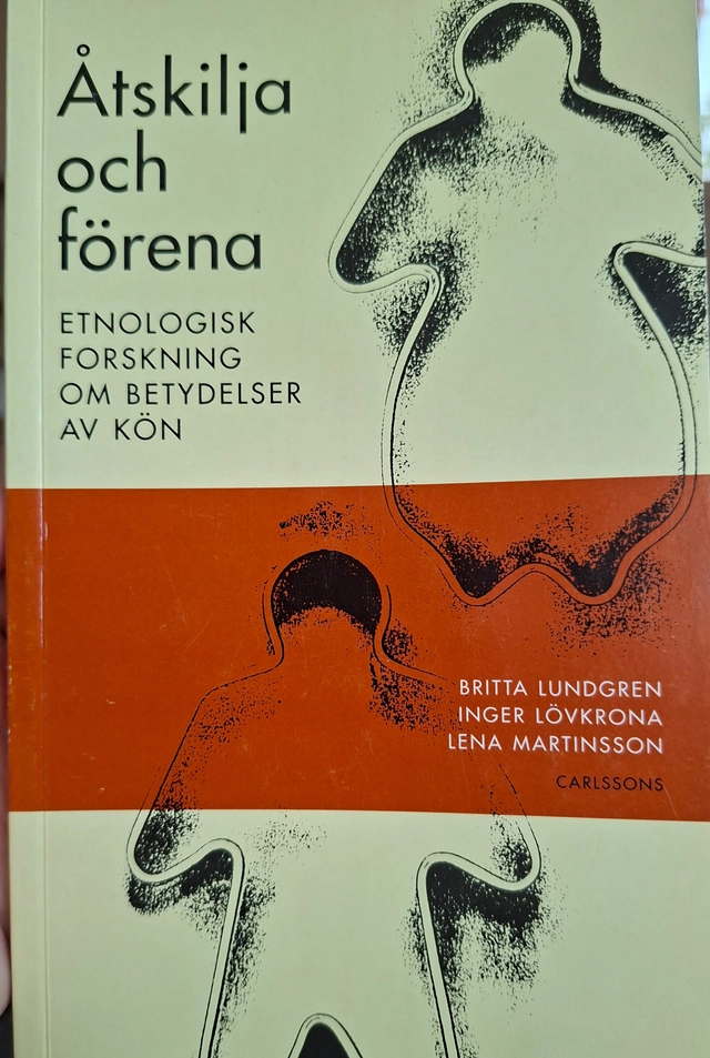 Åtskilja och förena : etnologisk forskning om betydelser av kön; Britta Lundgren; 1996