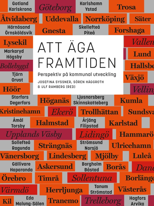 Att äga framtiden : perspektiv på kommunal utveckling; Josefina Syssner, Sören Häggroth, Ulf Ramberg; 2017