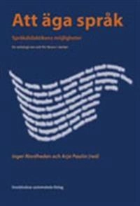 Att äga språk : språkdidaktikens möjligheter : en antologi om och för lärare i skolan; Eva Anderberg, Gunilla Colliander, Lisbeth Danelius, Inger Hovander, Carla Jonsson, Gunilla Molloy, Inger Norheden, Arja Paulin, Martin de Ron, Kajsa Söderlundh, Anna Österlund; 2008