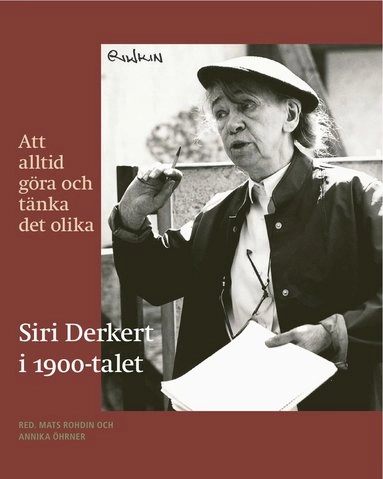 Att alltid göra och tänka det olika : Siri Derkert i 1900-talet; Mats Rohdin, Annika Öhrner; 2011