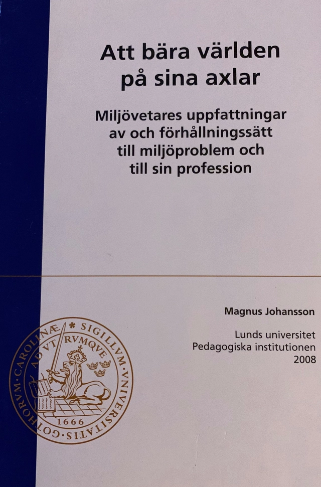 Att bära världen på sina axlar : miljövetares uppfattningar av och förhållningssätt till miljöproblem och sin profession; Magnus Johansson; 2008