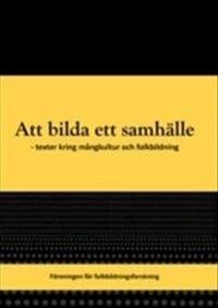 Att bilda ett samhälle : texter kring mångkultur och folkbildning; Lisbeth Eriksson, , Föreningen för folkbildningsforskning, Anita Lundin, Alvar Svensson; 2011