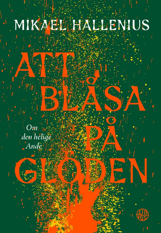Att blåsa på glöden : om den helige Ande; Mikael Hallenius; 2025