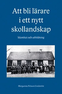 Att bli lärare i ett nytt skollandskap : identitet och utbildning; Margareta Nilsson Lindström; 2012