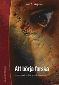 Att börja forska - - inom medicin och vårdvetenskap; Jonas F. Ludvigsson; 2002