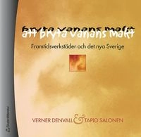 Att bryta vanans makt - Framtidsverkstäder och det nya Sverige; Verner Denvall, Tapio Salonen; 2000