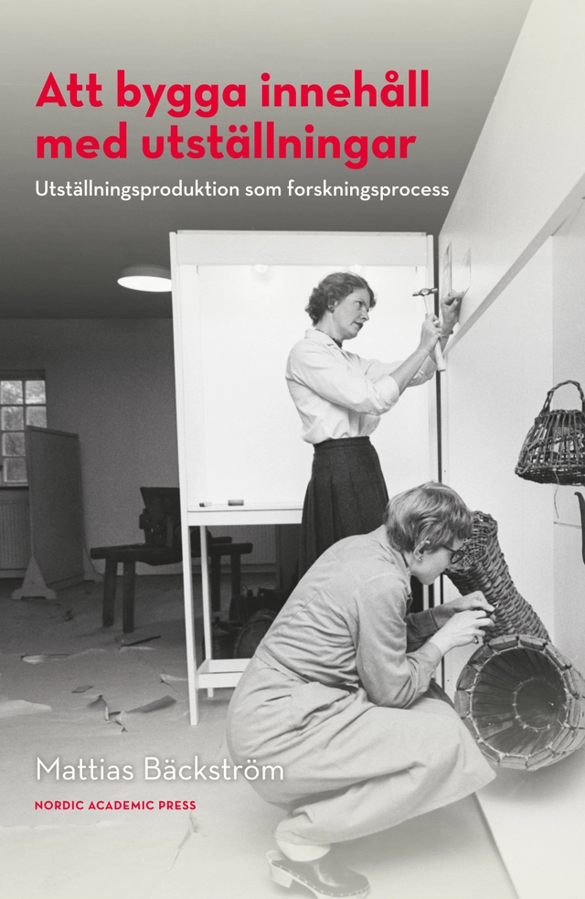 Att bygga innehåll med utställningar : Utställningsproduktion som forskning; Mattias Bäckström; 2016