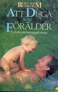 Att duga som förälder : en bok om barnuppfostran; Bruno Bettelheim; 1989