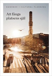 Att fånga platsens själ : handbok om cultural planning; Kerstin Lundberg, Christina Hjort; 2014