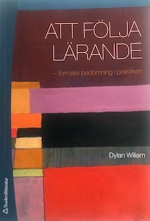 Att följa lärande : formativ bedömning i praktiken; Dylan Wiliam; 2013