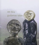 Att föra gudarnas talan : figurinerna från Lunda; Gunnar Andersson, Riksantikvarieämbetet, Riksantikvarieämbetet och Statens historiska museer; 2004