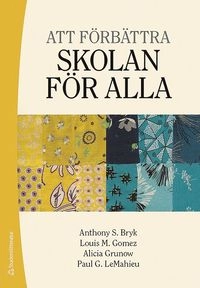 Att förbättra skolan för alla; Anthony S.. Bryk, Louis M. Gomez, Alicia Grunow, Paul G. LeMahieu; 2018
