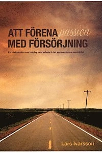 Att förena passion med försörjning - En diskussion om hobby och arbete i det senmoderna samhället; Lars Ivarsson; 2014