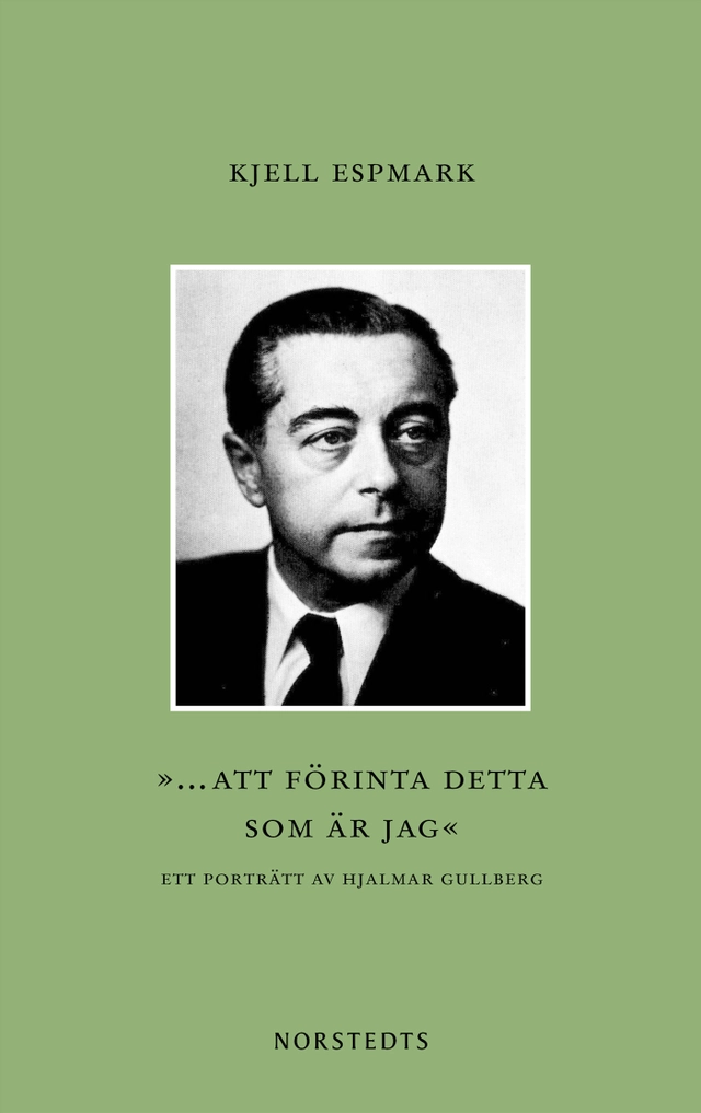 ”... att förinta detta som är jag” : ett porträtt av Hjalmar Gullberg; Kjell Espmark; 2023