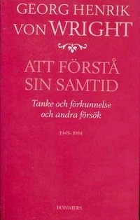 Att förstå sin samtid : tanke och förkunnelse och andra försök : 1945-1994; Georg Henrik von Wright; 1994