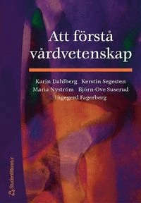 Att förstå vårdvetenskap; Karin Dahlberg, Kerstin Segesten, Maria Nyström, Björn-Ove Suserud, Ingegerd Fagerberg; 2003