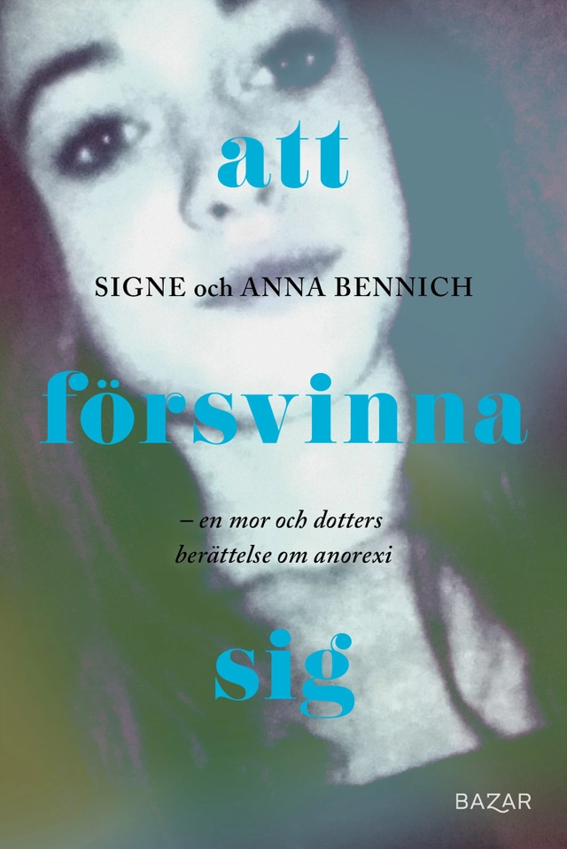 Att försvinna sig : En mor och dotters berättelse om anorexia; Signe Bennich, Anna Bennich; 2024