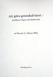 Att göra grundad teori : problem, frågor och diskussion; Barney G. Glaser; 2010