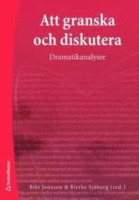 Att granska och diskutera : dramatikanalyser; Jimmy Vulovic, Jon Helgason, Bibi Jonsson, Kerstin Bergman, Rikard Loman, Magnus Nilsson, Helena Nilsson, Immi Lundin, Karin Nykvist, Birthe Sjöberg; 2006