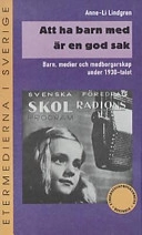 "Att ha barn med är en god sak" : barn, medier och medborgarskap under 1930-talet; Anne-Li Lindgren; 1999