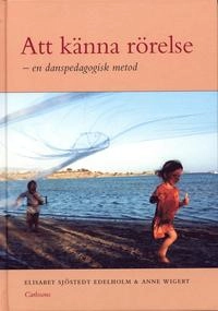 Att känna rörelse : en danspedagogisk metod; Elisabet Sjöstedt Edelholm, Anne Wigert; 2004