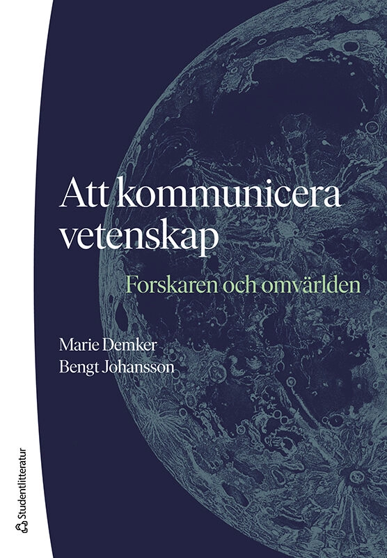 Att kommunicera vetenskap : forskaren och omvärlden; Marie Demker, Bengt Johansson; 2023