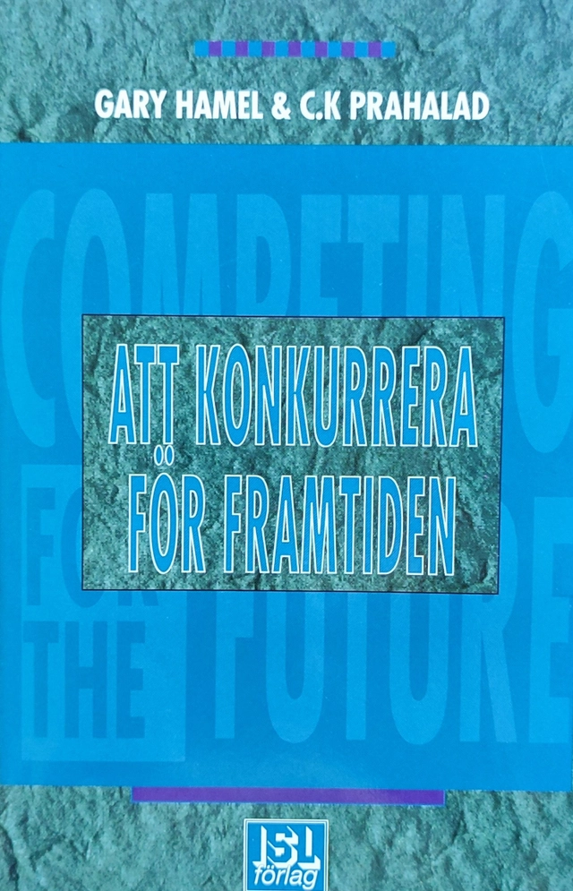 Att konkurrera för framtiden; Gary Hamel, C.K Prahalad; 1995