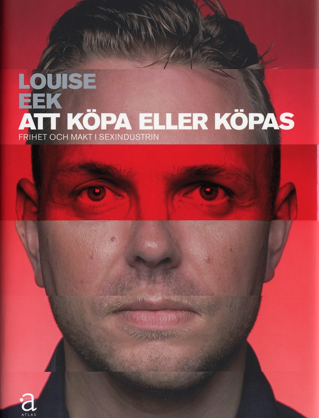 Att köpa eller köpas : frihet och makt i sexindustrin; Louise Eek; 2005