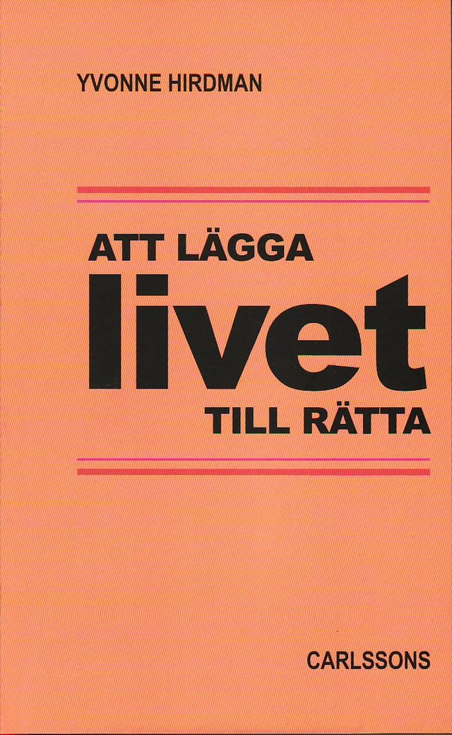 Att lägga livet tillrätta : studier i svensk folkhemspolitik; Yvonne Hirdman; 2010
