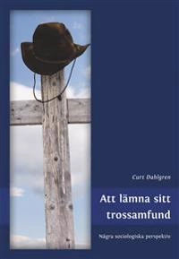 Att lämna sitt trossamfund. Några sociologiska perspektiv; Curt Dahlgren; 2008