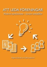 Att leda föreningar : modernt styrelsearbete - bortom tankefällan; Magnus Dalsvall, Kjell Lindström; 2013
