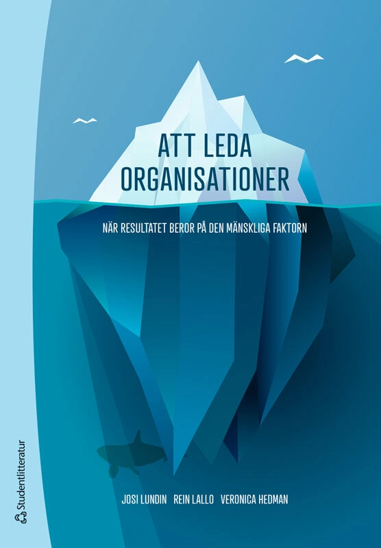 Att leda organisationer : när resultatet beror på den mänskliga faktorn; Josi Lundin, Rein Lallo, Veronica Hedman; 2025