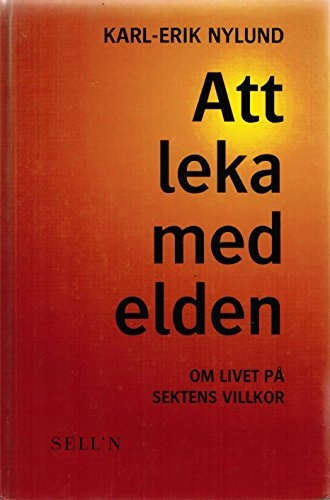 Att leka med elden : om livet på sektens villkor; Karl-Erik Nylund; 1998