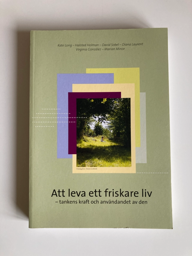 Att leva ett friskare liv : tankens kraft och användandet av den; Kate Lorig, Elisabet König, Anita Larsson, Landstinget Blekinge; 2007