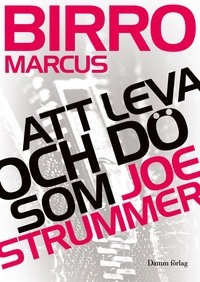 Att leva och dö som Joe Strummer; Marcus Birro; 2010