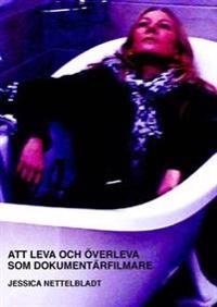 Att leva och överleva som dokumentärfilmare; Jessica Nettelbladt; 2012