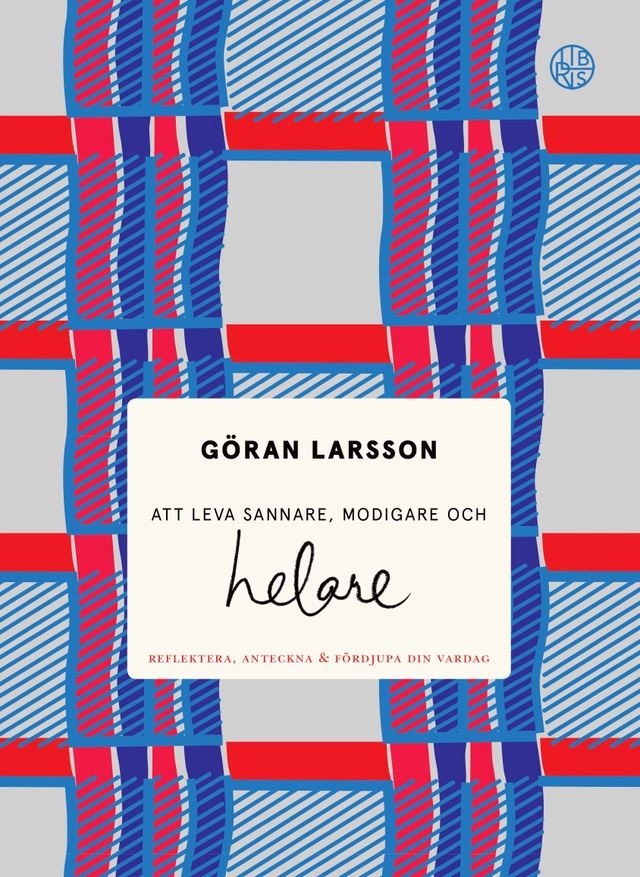 Att leva sannare, modigare och helare : Reflektera, anteckna & fördjupa din; Göran Larsson; 2018