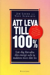 Att leva till 100% : lär dig förvalta din energi och ta makten över ditt liv; Jim Loehr, Tony Schwarts; 2004