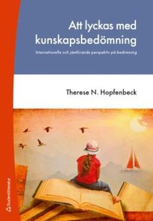 Att lyckas med kunskapsbedömning - Internationella och jämförande perspektiv på bedömning; Therese N Hopfenbeck; 2017