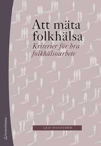 Att mäta folkhälsa : kriterier för bra folkhälsoarbete; Leif Svanström; 2017
