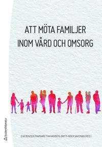 Att möta familjer inom vård och omsorg; Eva Benzein, Margaretha Hagberg, Britt-Inger Saveman; 2017